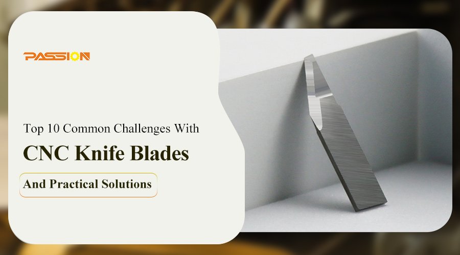 Top 10 Challenges with CNC knife blades and Practical Solutions